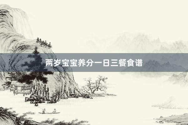 两岁宝宝养分一日三餐食谱